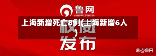 上海新增死亡8例(上海新增6人)