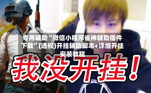 专用辅助“微信小程序雀神辅助插件下载”(透视)开挂辅助脚本+详细开挂安装教程