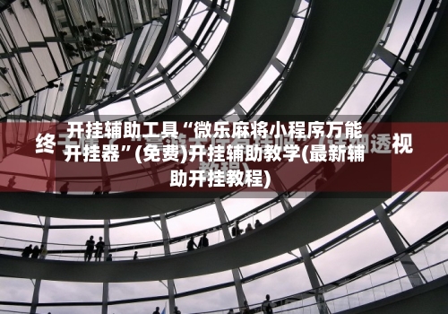 开挂辅助工具“微乐麻将小程序万能开挂器”(免费)开挂辅助教学(最新辅助开挂教程)-第2张图片