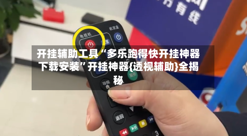 开挂辅助工具“多乐跑得快开挂神器下载安装”开挂神器{透视辅助}全揭秘-第2张图片