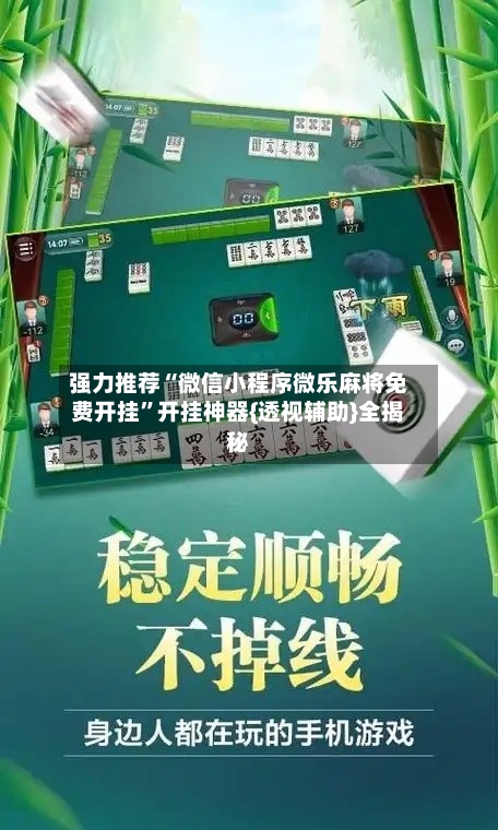 强力推荐“微信小程序微乐麻将免费开挂”开挂神器{透视辅助}全揭秘