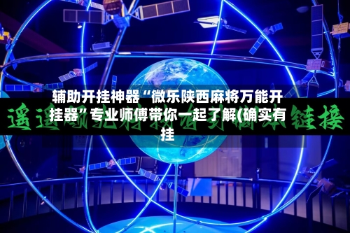 辅助开挂神器“微乐陕西麻将万能开挂器”专业师傅带你一起了解(确实有挂