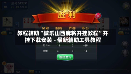 教程辅助“微乐山西麻将开挂教程”开挂下载安装 - 最新辅助工具教程-第2张图片