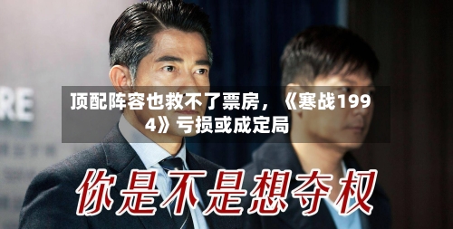 顶配阵容也救不了票房，《寒战1994》亏损或成定局-第2张图片
