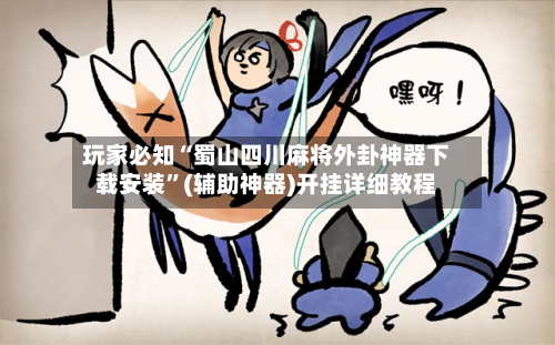 玩家必知“蜀山四川麻将外卦神器下载安装”(辅助神器)开挂详细教程