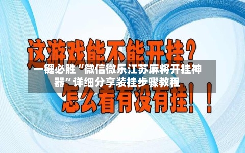 一键必胜“微信微乐江苏麻将开挂神器”详细分享装挂步骤教程