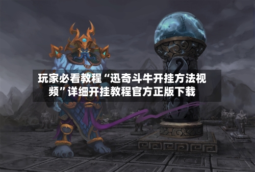 玩家必看教程“迅奇斗牛开挂方法视频”详细开挂教程官方正版下载-第2张图片