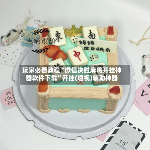 玩家必看教程“微信决胜麻将开挂神器软件下载	”开挂(透视)辅助神器-第2张图片