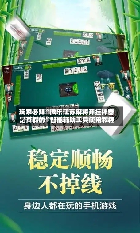 玩家必知“微乐江苏麻将开挂神器是真假的”智能辅助工具使用教程