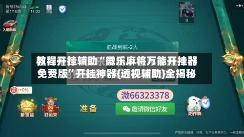 教程开挂辅助“微乐麻将万能开挂器免费版”开挂神器{透视辅助}全揭秘-第2张图片