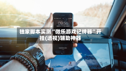 独家脚本实测“微乐游戏记牌器”开挂(透视)辅助神器-第2张图片