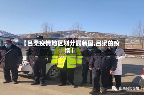 【吕梁疫情地区划分最新图,吕梁的疫情】-第2张图片