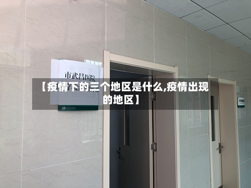 【疫情下的三个地区是什么,疫情出现的地区】-第3张图片