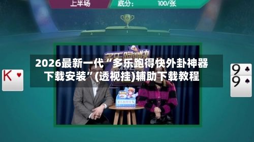 2026最新一代“多乐跑得快外卦神器下载安装”(透视挂)辅助下载教程