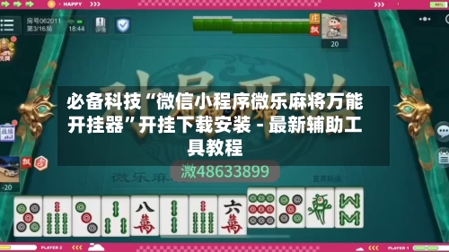 必备科技“微信小程序微乐麻将万能开挂器	”开挂下载安装 - 最新辅助工具教程-第2张图片