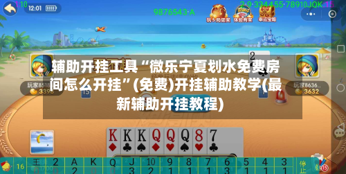 辅助开挂工具“微乐宁夏划水免费房间怎么开挂”(免费)开挂辅助教学(最新辅助开挂教程)-第2张图片