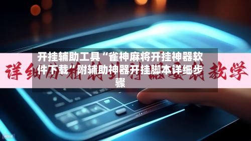 开挂辅助工具“雀神麻将开挂神器软件下载”附辅助神器开挂脚本详细步骤-第2张图片