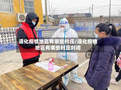 遵化疫情地区有哪些村庄/遵化疫情地区有哪些村庄封闭-第3张图片