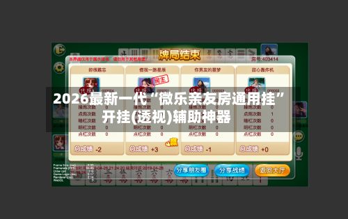 2026最新一代“微乐亲友房通用挂”开挂(透视)辅助神器