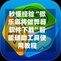 秒懂经验“微乐麻将做弊器软件下载”智能辅助工具使用教程