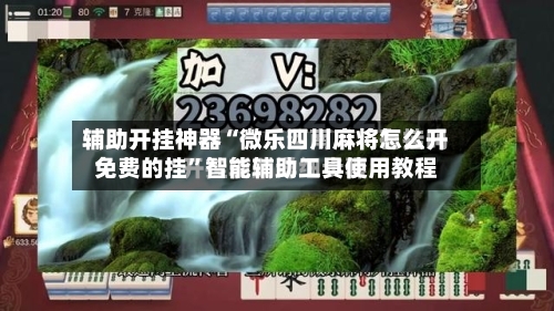 辅助开挂神器“微乐四川麻将怎么开免费的挂”智能辅助工具使用教程-第3张图片