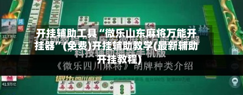 开挂辅助工具“微乐山东麻将万能开挂器”(免费)开挂辅助教学(最新辅助开挂教程)-第2张图片