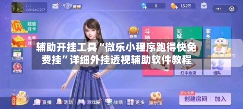 辅助开挂工具“微乐小程序跑得快免费挂”详细外挂透视辅助软件教程