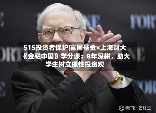 515投资者保护|富国基金×上海财大《金融中国》学分课：8年深耕，助大学生树立理性投资观