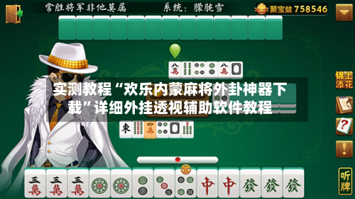 实测教程“欢乐内蒙麻将外卦神器下载”详细外挂透视辅助软件教程-第3张图片