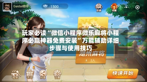 玩家必读“微信小程序微乐麻将小程序必赢神器免费安装”万能辅助详细步骤与使用技巧-第2张图片