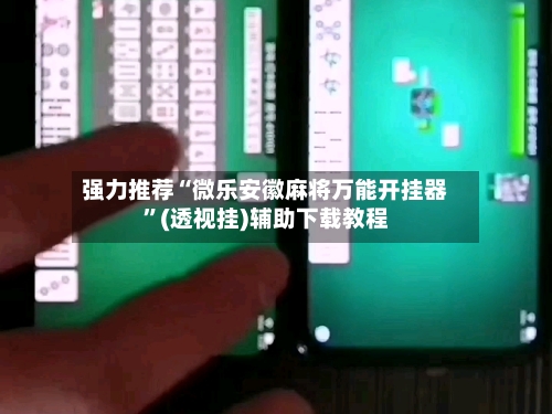 强力推荐“微乐安徽麻将万能开挂器”(透视挂)辅助下载教程