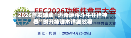 2026首发辅助“迅奇麻将斗牛开挂神器”附开挂脚本详细教程