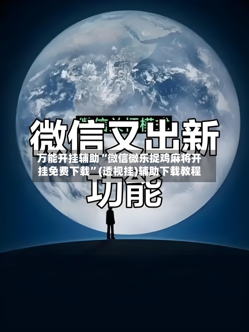 万能开挂辅助“微信微乐捉鸡麻将开挂免费下载	”(透视挂)辅助下载教程-第2张图片