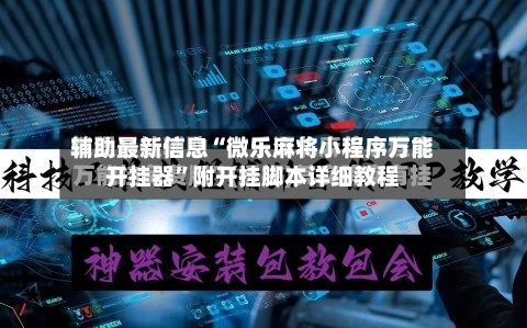 辅助最新信息“微乐麻将小程序万能开挂器”附开挂脚本详细教程