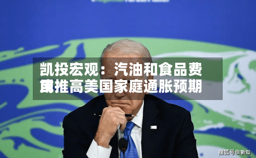 凯投宏观：汽油和食品费用或推高美国家庭通胀预期-第2张图片