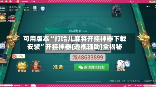 可用版本“打哈儿麻将开挂神器下载安装”开挂神器{透视辅助}全揭秘