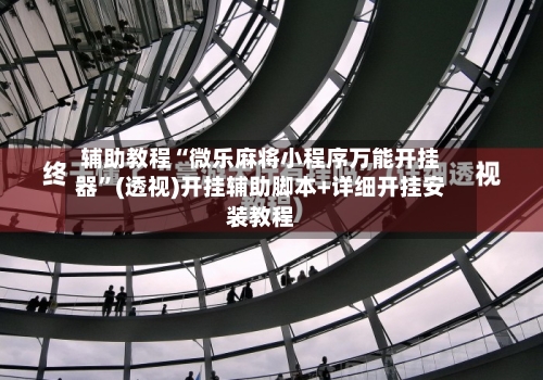 辅助教程“微乐麻将小程序万能开挂器”(透视)开挂辅助脚本+详细开挂安装教程-第2张图片