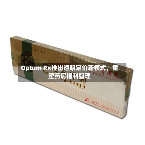 Optum Rx推出透明定价新模式，重塑药房福利管理