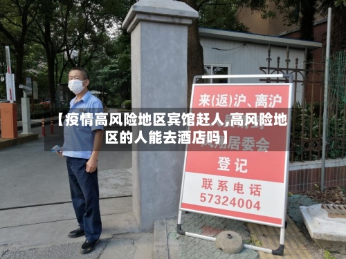 【疫情高风险地区宾馆赶人,高风险地区的人能去酒店吗】