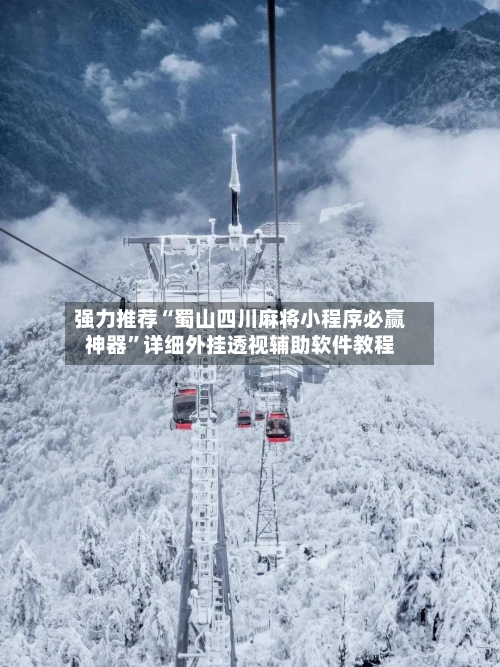 强力推荐“蜀山四川麻将小程序必赢神器”详细外挂透视辅助软件教程