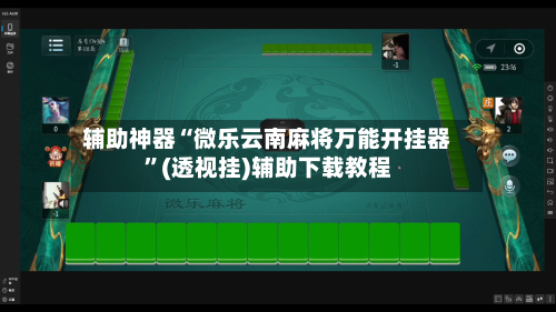 辅助神器“微乐云南麻将万能开挂器”(透视挂)辅助下载教程-第3张图片