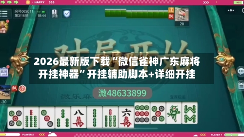 2026最新版下载“微信雀神广东麻将开挂神器”开挂辅助脚本+详细开挂-第2张图片