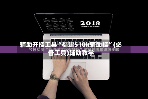 辅助开挂工具“福建510k辅助挂	”(必备工具)辅助教学-第2张图片