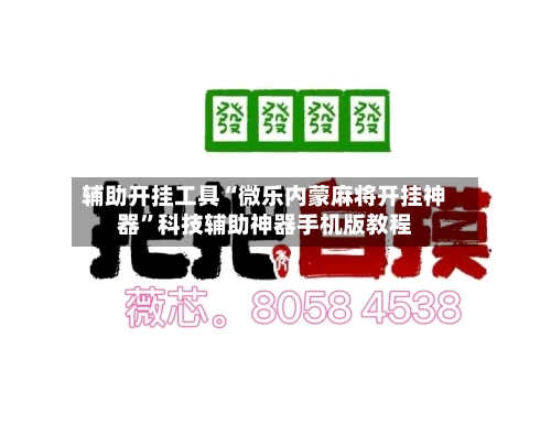 辅助开挂工具“微乐内蒙麻将开挂神器”科技辅助神器手机版教程-第2张图片