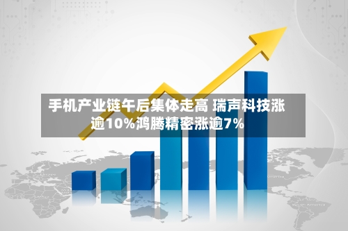 手机产业链午后集体走高 瑞声科技涨逾10%鸿腾精密涨逾7%