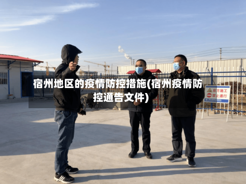 宿州地区的疫情防控措施(宿州疫情防控通告文件)