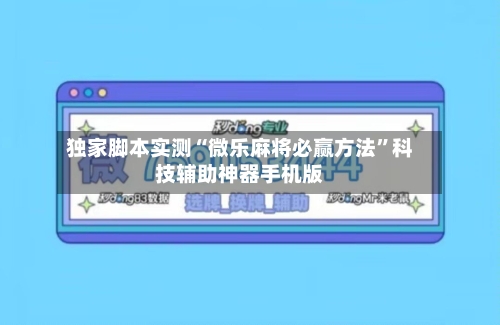 独家脚本实测“微乐麻将必赢方法”科技辅助神器手机版