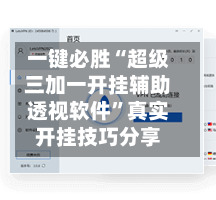 一键必胜“超级三加一开挂辅助透视软件”真实开挂技巧分享-第2张图片