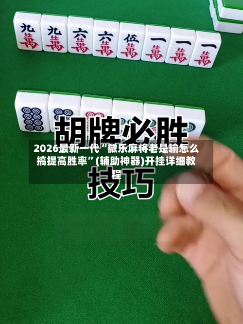 2026最新一代“微乐麻将老是输怎么搞提高胜率”(辅助神器)开挂详细教程-第3张图片