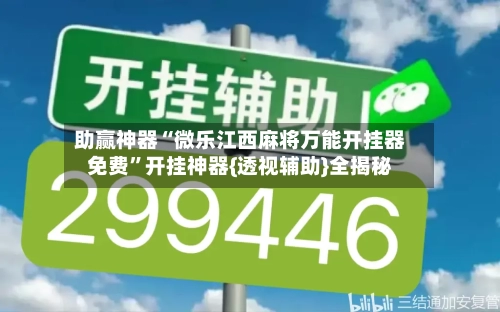 助赢神器“微乐江西麻将万能开挂器免费”开挂神器{透视辅助}全揭秘-第2张图片